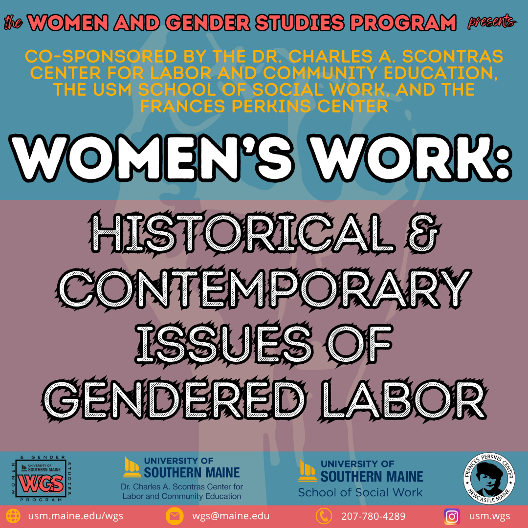 The Women and Gender Studies Program presents, cosponsored by the Dr. Charles Scontras Center for Labor and Community Education, the USM School of Social Work, and the Frances Perkins Center, Women's Work: Historical and Contemporary Issues of Gender Labored