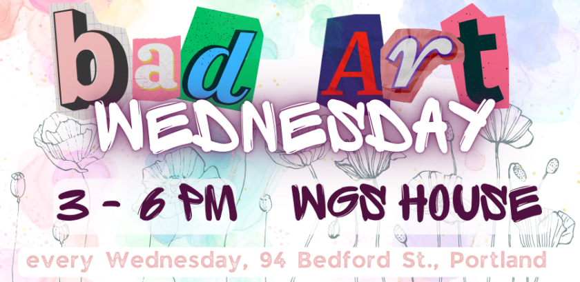 Bad Art Wednesday, 3:00 - 6:00 pm, WGS House, every Wednesday, 94 Bedford St., Portland Campus