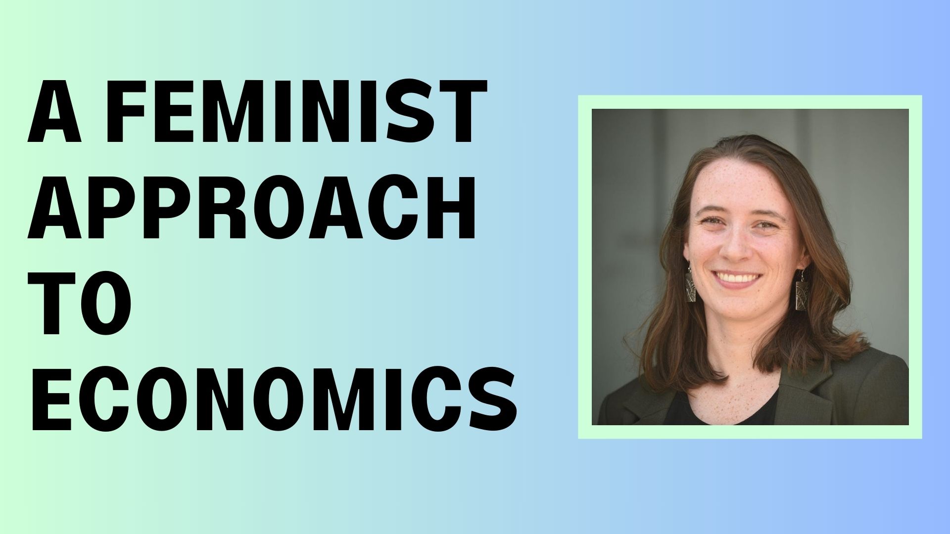 A Feminist Approach to Economics with portrait of Dr. Sarah Small