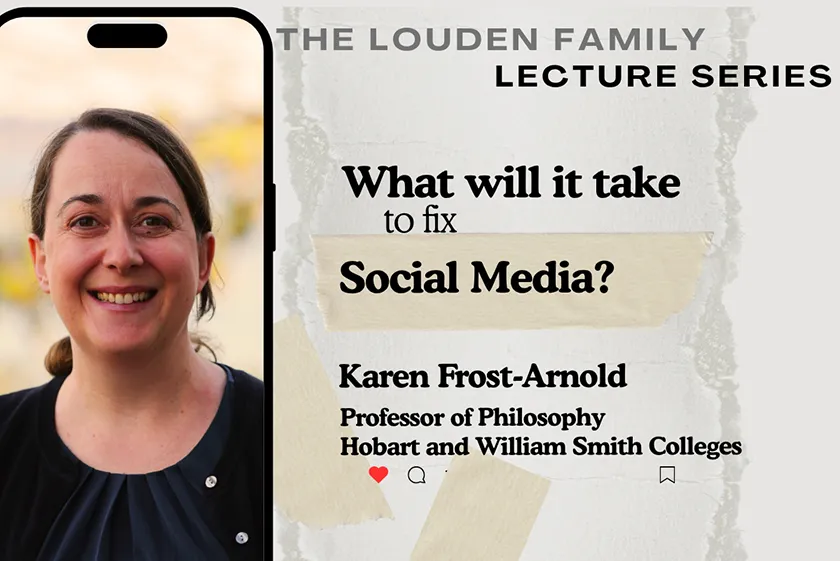 The Louden Family Lecture Series: What will it take to fix social media? Karen Frost-Arnold, professor of philosophy at Hobart and William Smith College.