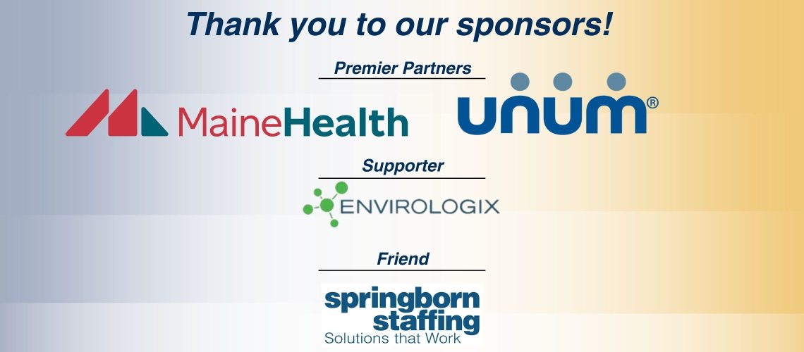 Thank you to our Sponsors! Premier partners: MaineHealth and Unum. Supporter: EnviroLogix. Friend: Springborn Staffing