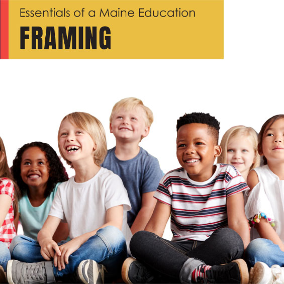 Essentials of a Maine Education- Framing Brief