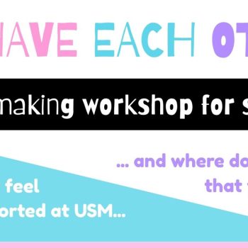 An image with text that reads" WE HAVE EACH OTHER: an art-making workshop for students, what helps you feel well-supported at USM...and where do you feel you most belong?" in pastel colors.
