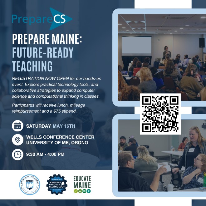 Prepare Maine: Future Ready Teaching Registration Now Open for our hands-on event. Explore practical technology tools, and collaborate strategies to expand computer science and computational thinking in classes. Participants will receive lunch, mileage reimbursement and a $75 stipend. Event held on Saturday, May 16 from 9:30 AM - 4:00 PM at the Wells Conference Center at the University of Maine in Orono